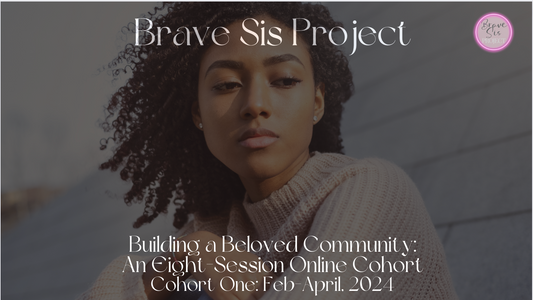 Brave Sis Beloved Community Cohort - Summer 2024
